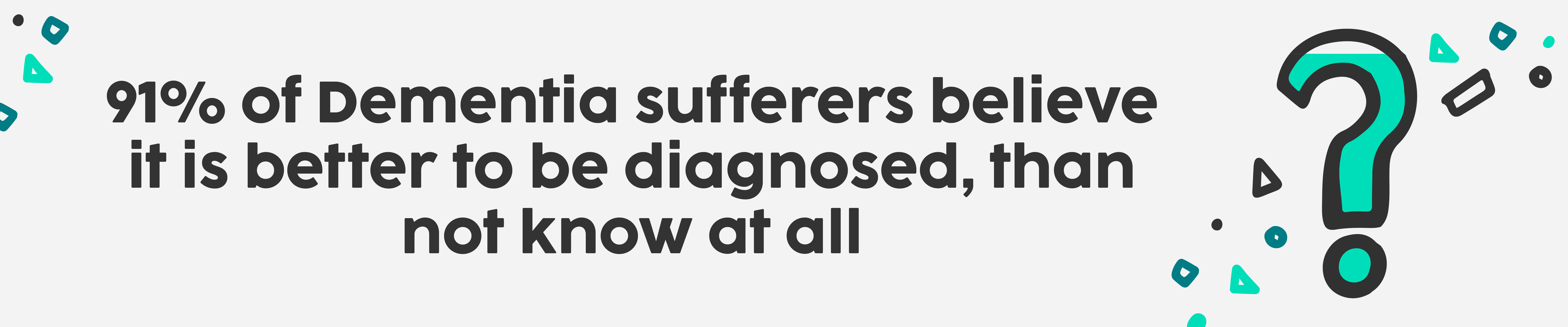 91% of dementia sufferers believe it is better to be diagnosed than not know at all